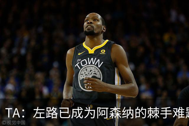 TA：左路已成为阿森纳的棘手难题，马杜埃凯可以作为奇兵使用